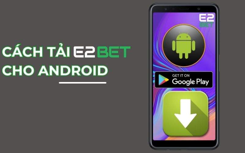 Hướng Dẫn Cách Tải E2BET chi tiết dành cho hệ điều hành Android