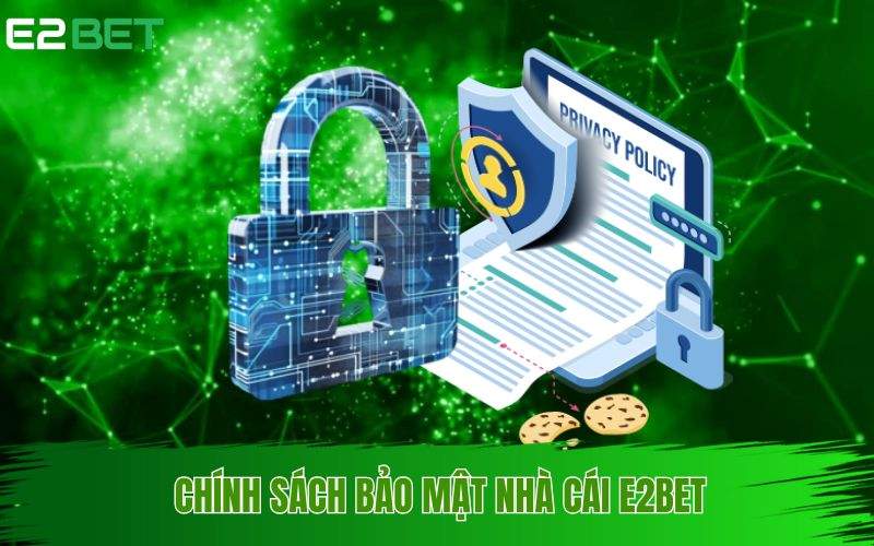 Chính Sách bảo mật E2BET - bảo vệ người chơi an toàn tiệt đối