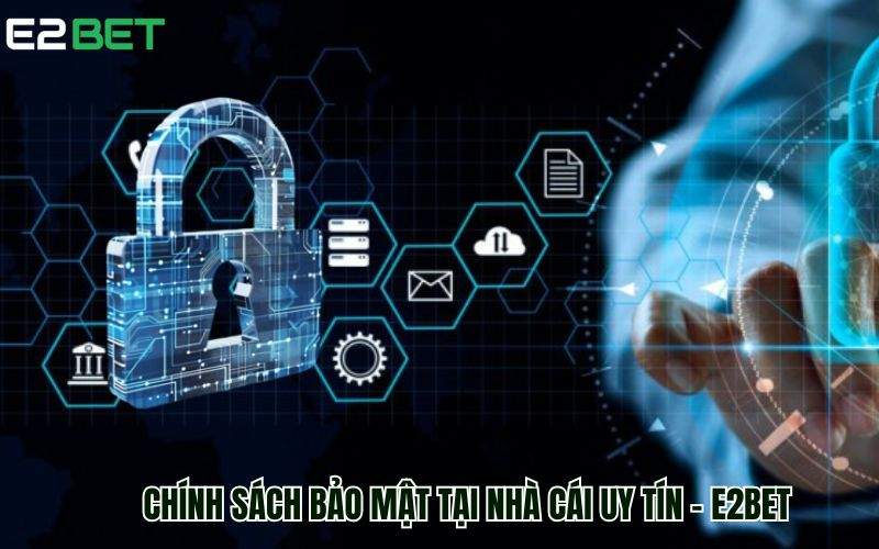 Những thông tin về chính sách bảo mật E2BET mới nhất