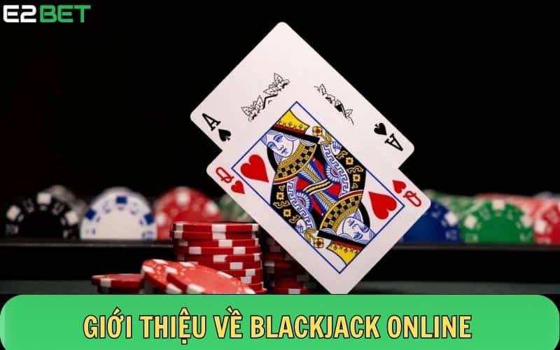 Đôi nét về Blackjack online tại nhà cái E2BET