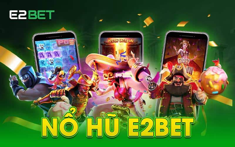 Tổng quan về nổ hũ E2BET